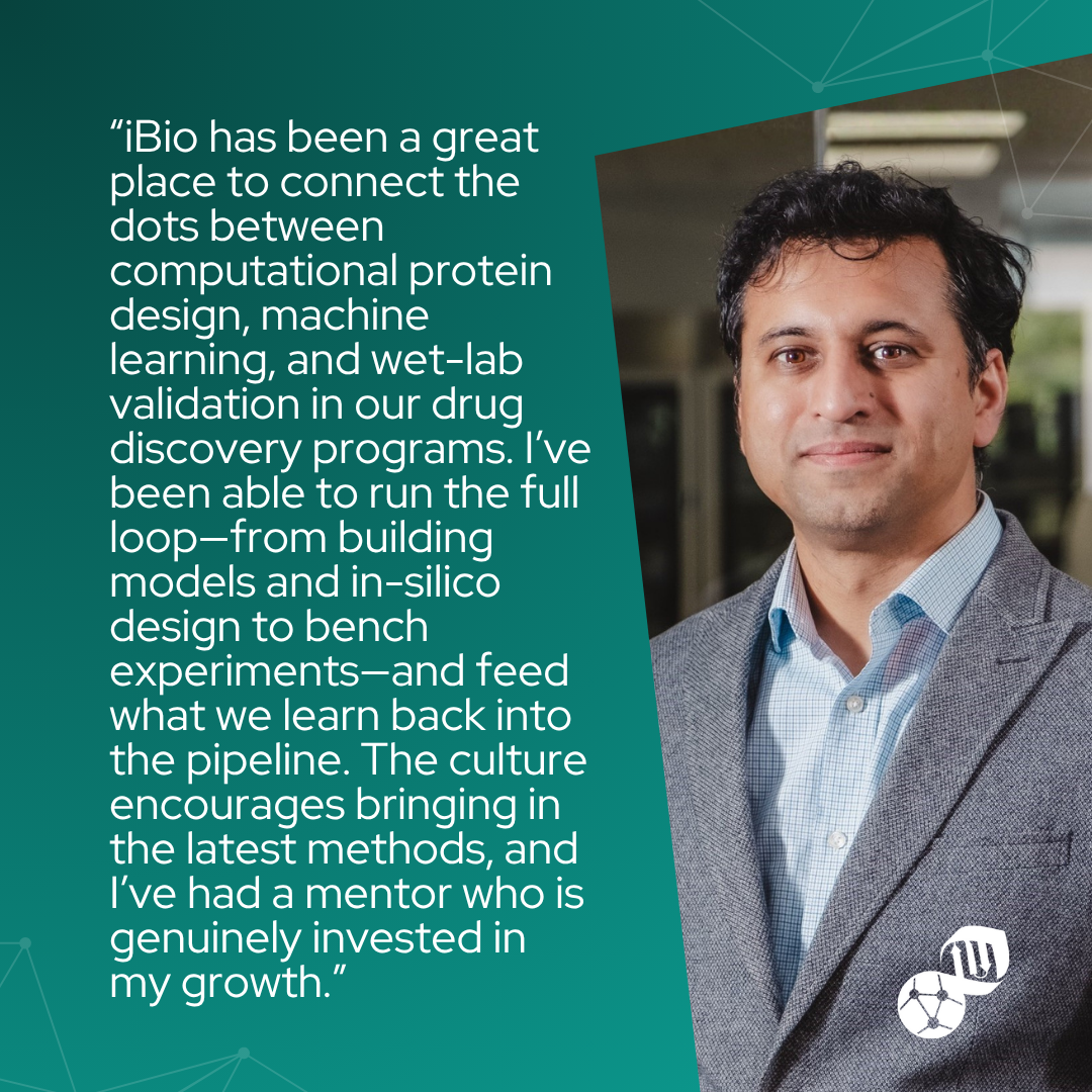 Quote by Arjan Hada. iBio has been a great place to connect the dots between computational protein design, machine learning, and wet-lab validation in our drug discovery programs. I've been able to run the full loop from building models and in-silico design to bench experiments and feed what we learn back into the pipeline. The culture encourages bringing in the latest methods, and I've had a mentor who is genuinely invested in my growth.